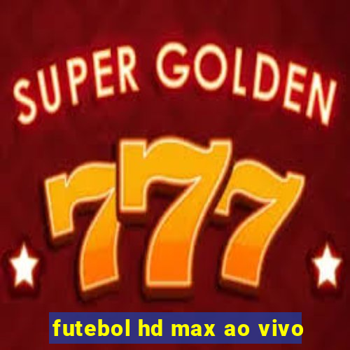 futebol hd max ao vivo